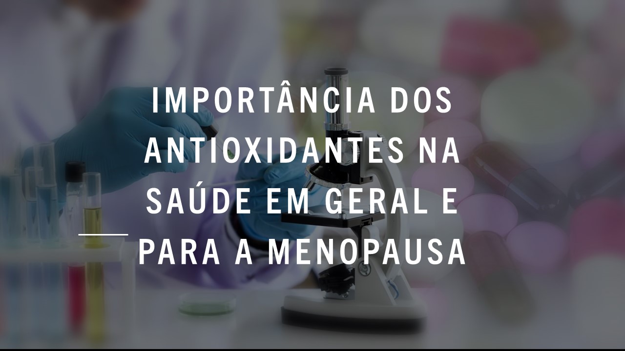 Importância Dos Antioxidantes Na Saúde Em Geral E Para A Menopausa Homeofórmula 2656